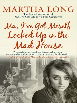 cover image of Ma, I've Got Meself Locked Up in the Mad House